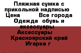 Пляжная сумка с прикольной надписью › Цена ­ 200 - Все города Одежда, обувь и аксессуары » Аксессуары   . Красноярский край,Игарка г.